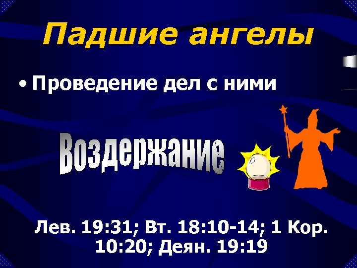 Падшие ангелы • Проведение дел с ними Лев. 19: 31; Вт. 18: 10 -14;