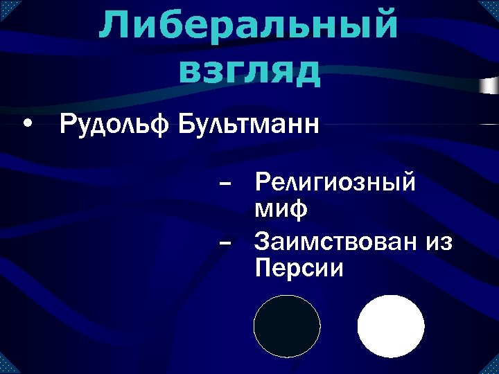 Либеральный взгляд • Рудольф Бультманн – Религиозный миф – Заимствован из Персии 