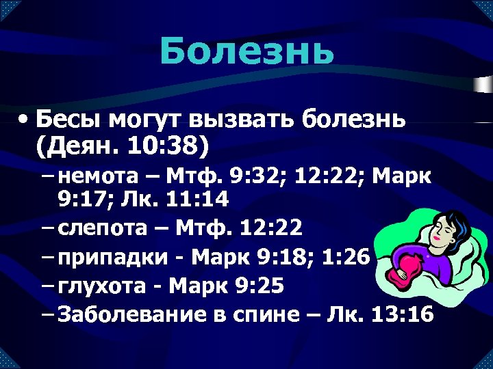Болезнь • Бесы могут вызвать болезнь (Деян. 10: 38) – немота – Мтф. 9: