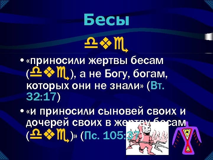 Бесы dve • «приносили жертвы бесам (dve), а не Богу, богам, которых они не