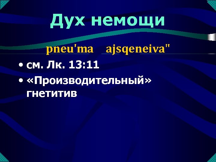 Дух немощи pneu'ma ajsqeneiva" • см. Лк. 13: 11 • «Производительный» гнетитив 