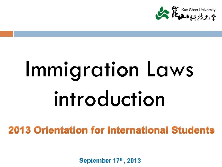 Immigration Laws introduction 2013 Orientation for International Students September 17 th, 2013 