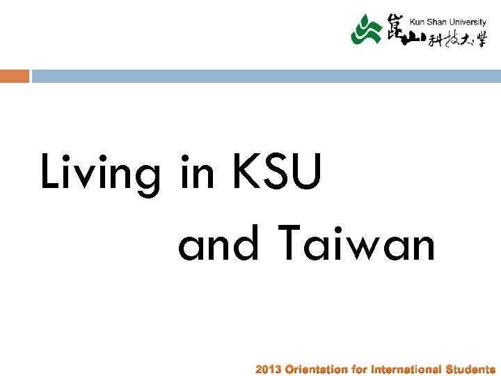 Living in KSU and Taiwan 2013 Orientation for International Students 