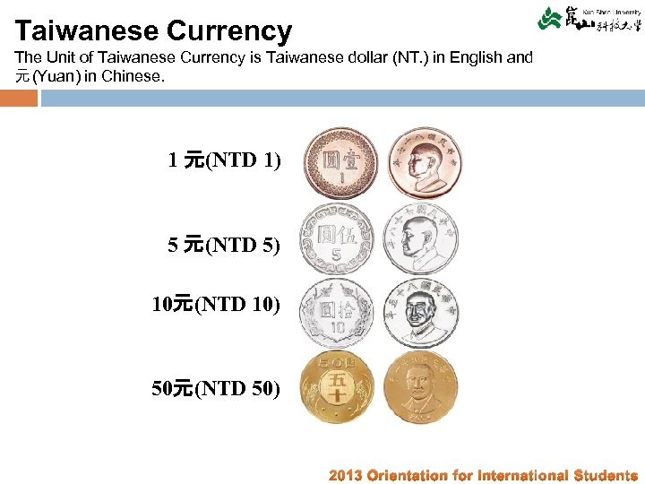 Taiwanese Currency The Unit of Taiwanese Currency is Taiwanese dollar (NT. ) in English