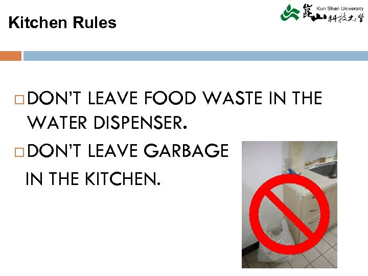 Kitchen Rules DON’T LEAVE FOOD WASTE IN THE WATER DISPENSER. DON’T LEAVE GARBAGE IN
