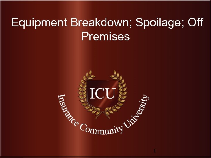 Equipment Breakdown; Spoilage; Off Premises Insurance Community University 1 www. Insurance. Community. University. com