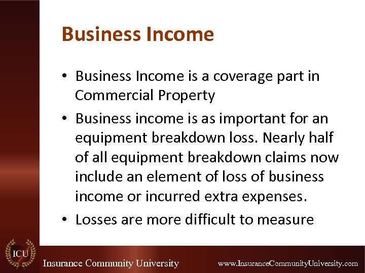 Business Income • Business Income is a coverage part in Commercial Property • Business
