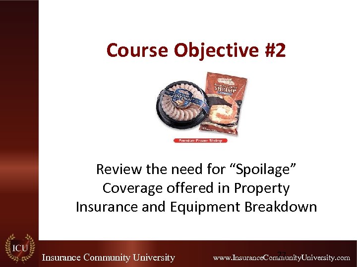 Course Objective #2 Review the need for “Spoilage” Coverage offered in Property Insurance and