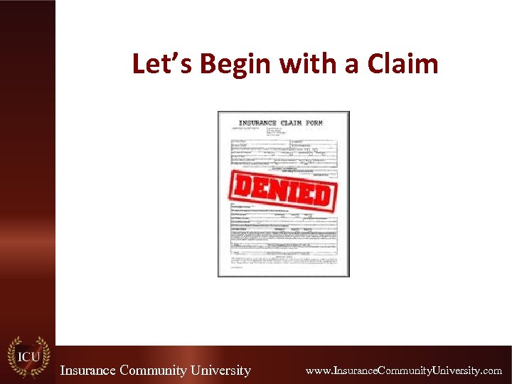 Let’s Begin with a Claim Insurance Community University www. Insurance. Community. University. com 