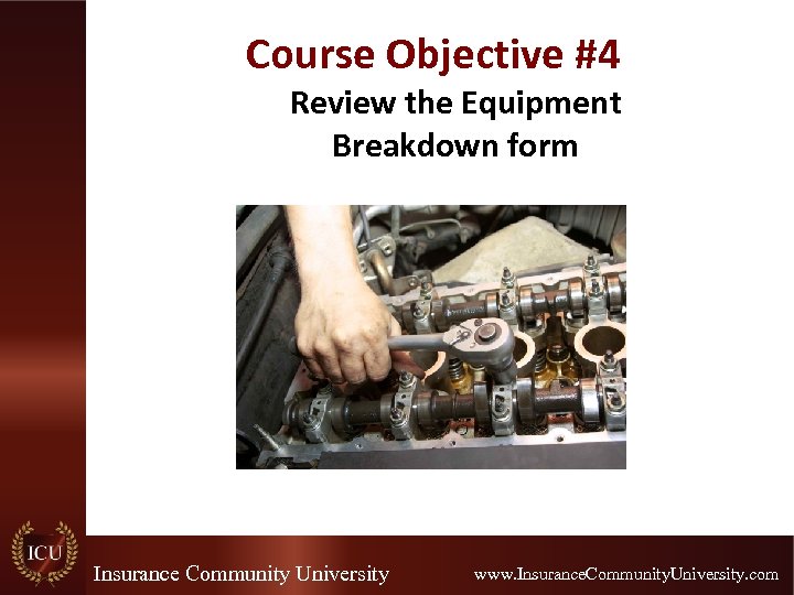 Course Objective #4 Review the Equipment Breakdown form Insurance Community University www. Insurance. Community.