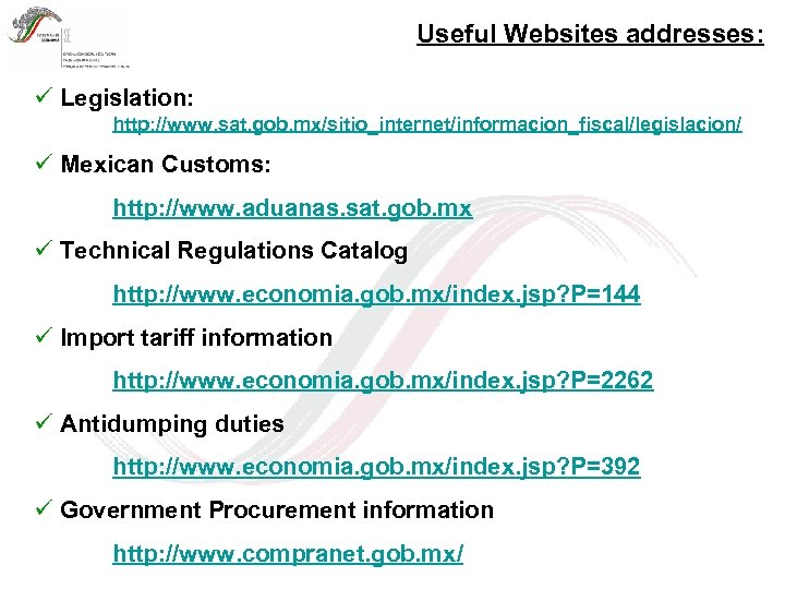 Useful Websites addresses: ü Legislation: http: //www. sat. gob. mx/sitio_internet/informacion_fiscal/legislacion/ ü Mexican Customs: http: