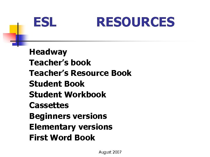 ESL RESOURCES Headway Teacher’s book Teacher’s Resource Book Student Workbook Cassettes Beginners versions Elementary
