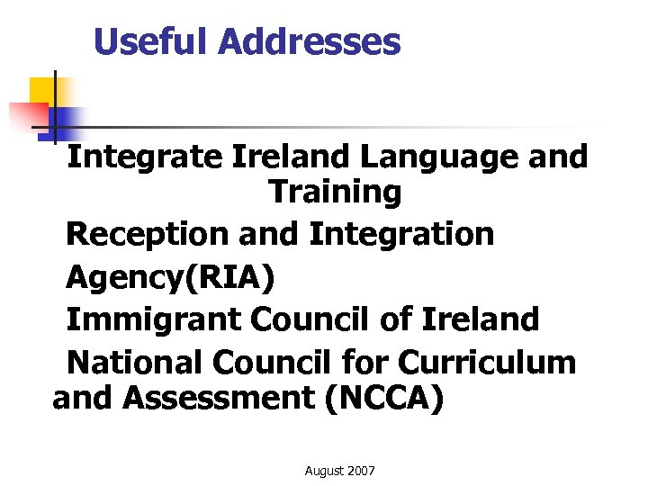 Useful Addresses Integrate Ireland Language and Training Reception and Integration Agency(RIA) Immigrant Council of