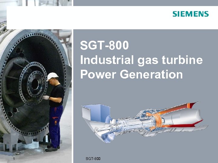 SGT-800 Industrial gas turbine Power Generation Please address all correspondence to: Siemens Industrial Turbomachinery