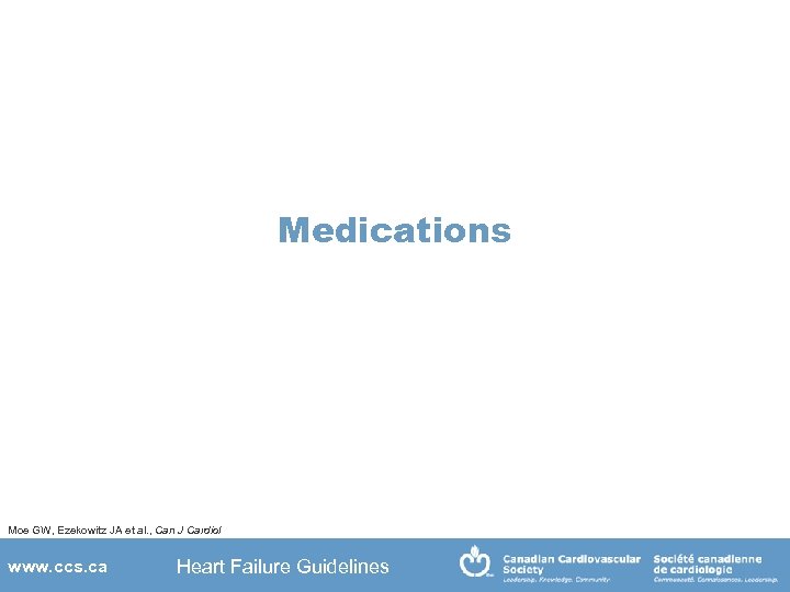 Medications Moe GW, Ezekowitz JA et al. , Can J Cardiol www. ccs. ca