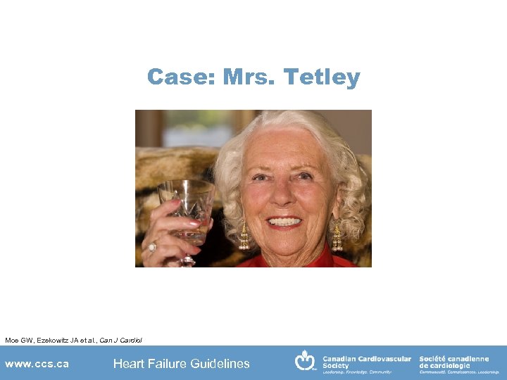 Case: Mrs. Tetley Moe GW, Ezekowitz JA et al. , Can J Cardiol www.