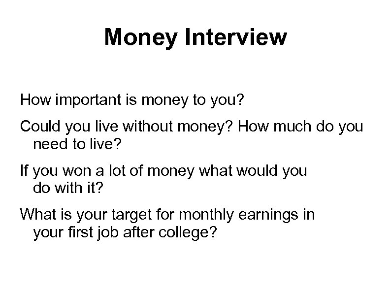 Money Interview How important is money to you? Could you live without money? How