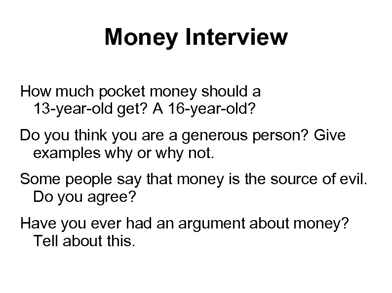 Money Interview How much pocket money should a 13 -year-old get? A 16 -year-old?
