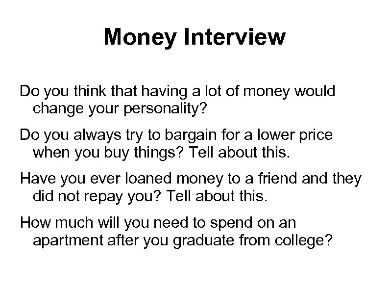 Money Interview Do you think that having a lot of money would change your
