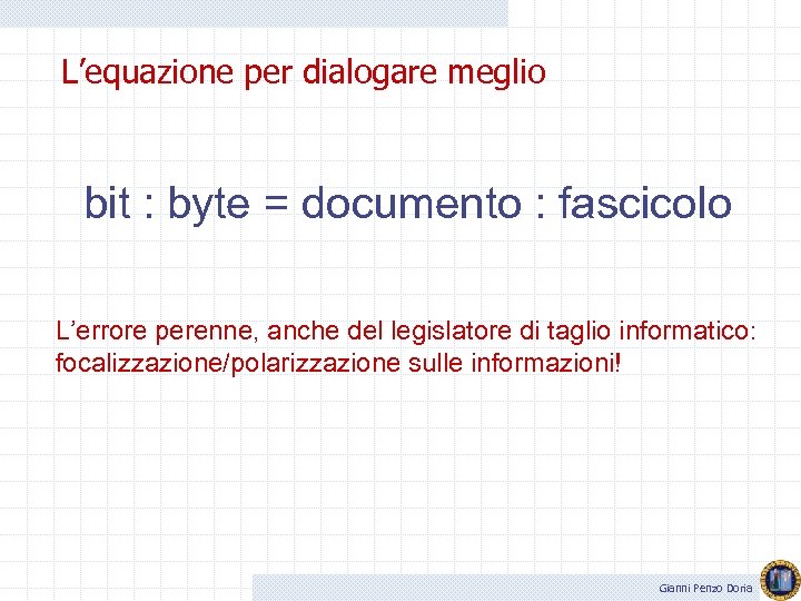 L’equazione per dialogare meglio bit : byte = documento : fascicolo L’errore perenne, anche