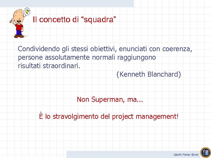 Il concetto di “squadra” Condividendo gli stessi obiettivi, enunciati con coerenza, persone assolutamente normali