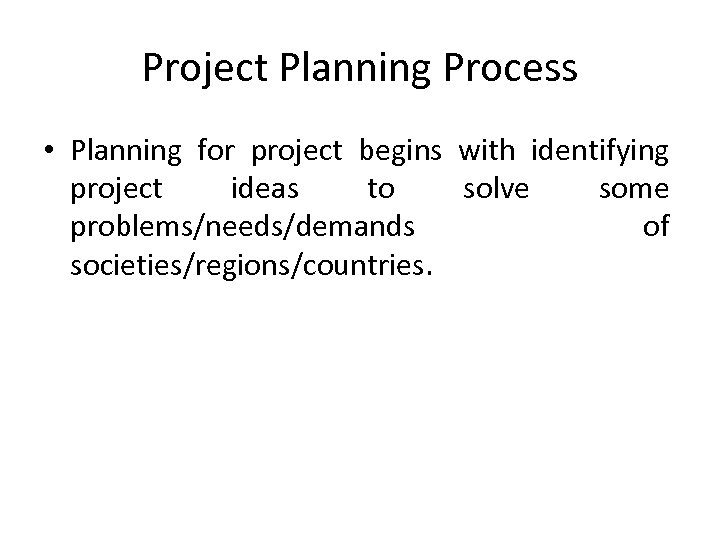 Project Planning Process • Planning for project begins with identifying project ideas to solve