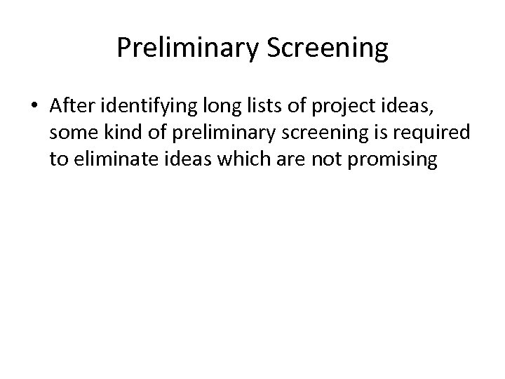 Preliminary Screening • After identifying long lists of project ideas, some kind of preliminary