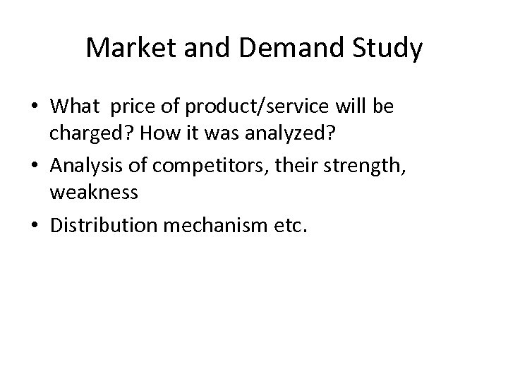 Market and Demand Study • What price of product/service will be charged? How it