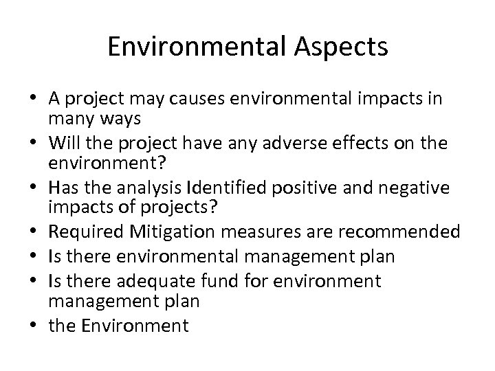 Environmental Aspects • A project may causes environmental impacts in many ways • Will