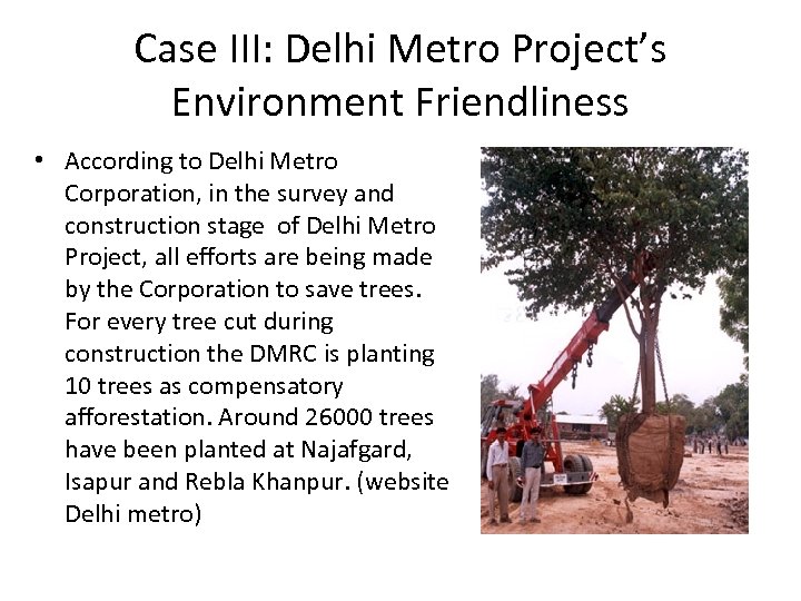 Case III: Delhi Metro Project’s Environment Friendliness • According to Delhi Metro Corporation, in