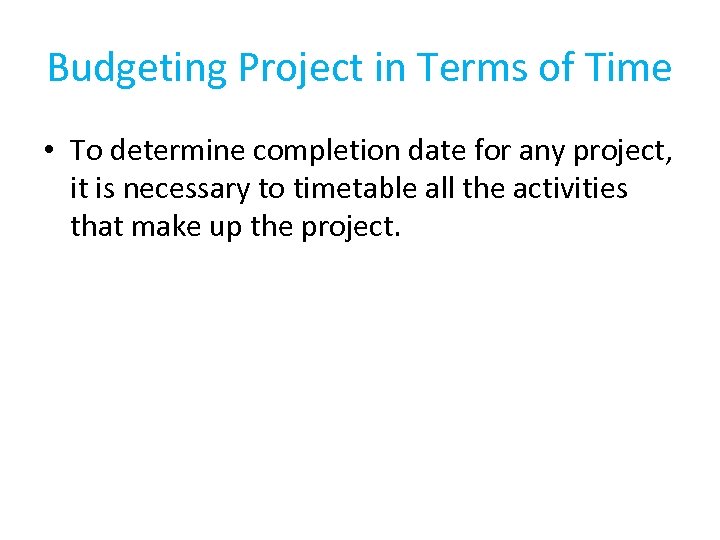 Budgeting Project in Terms of Time • To determine completion date for any project,