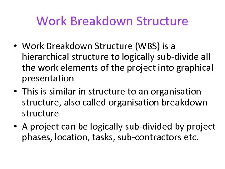 Work Breakdown Structure • Work Breakdown Structure (WBS) is a hierarchical structure to logically