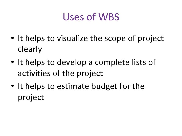 Uses of WBS • It helps to visualize the scope of project clearly •