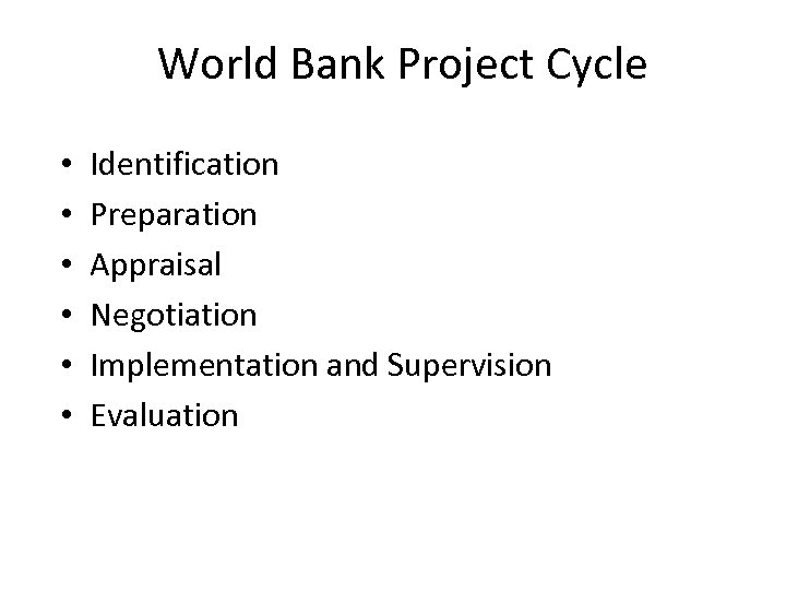 World Bank Project Cycle • • • Identification Preparation Appraisal Negotiation Implementation and Supervision