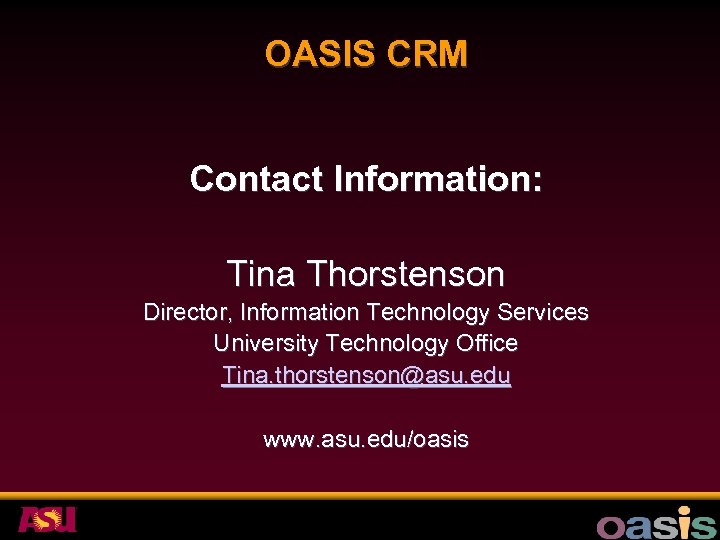 OASIS CRM Contact Information: Tina Thorstenson Director, Information Technology Services University Technology Office Tina.