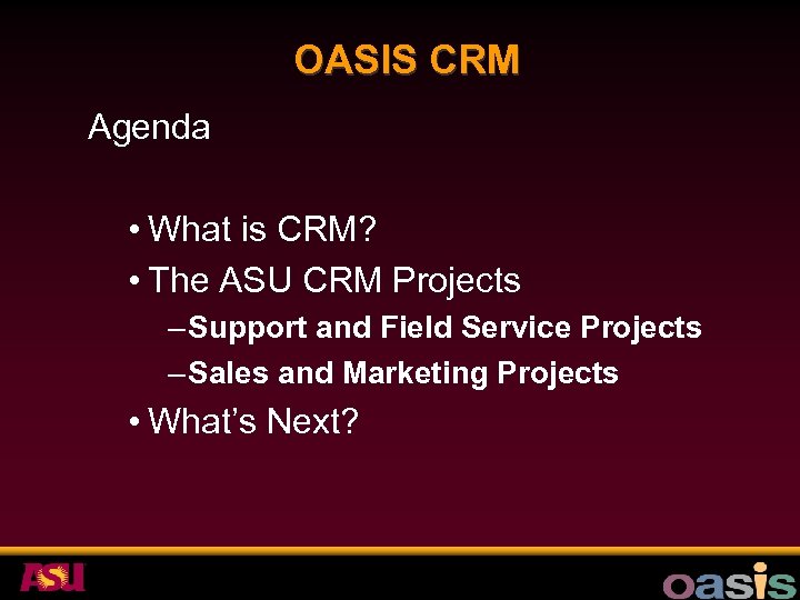 OASIS CRM Agenda • What is CRM? • The ASU CRM Projects – Support