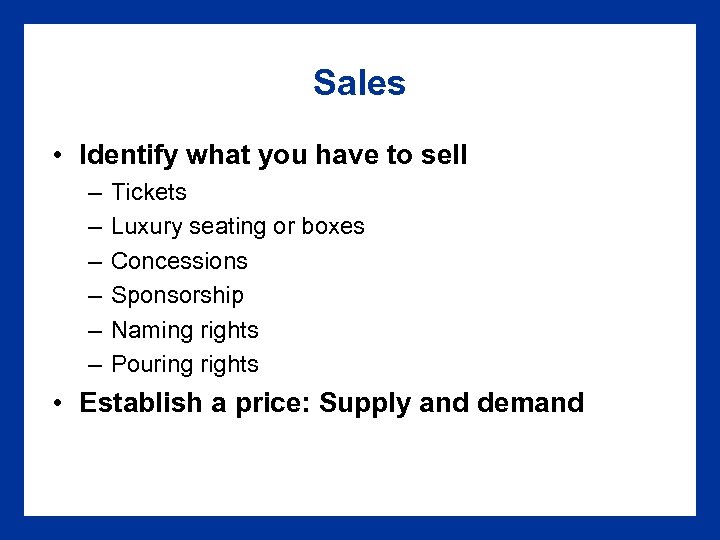 Sales • Identify what you have to sell – – – Tickets Luxury seating
