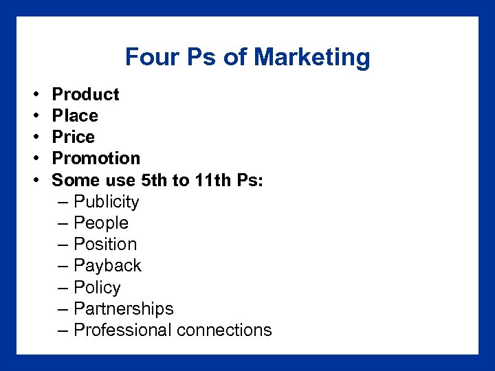 Four Ps of Marketing • • • Product Place Price Promotion Some use 5