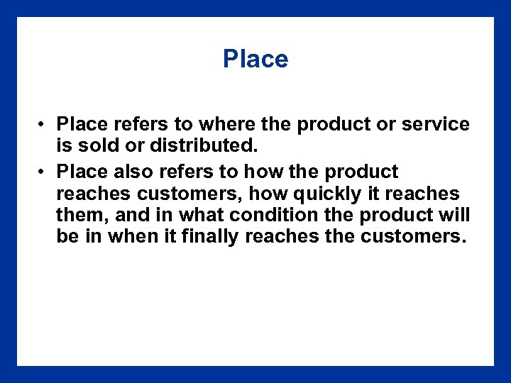 Place • Place refers to where the product or service is sold or distributed.