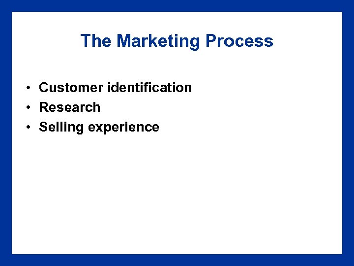 The Marketing Process • Customer identification • Research • Selling experience 