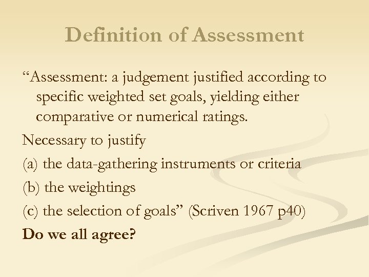 Definition of Assessment “Assessment: a judgement justified according to specific weighted set goals, yielding
