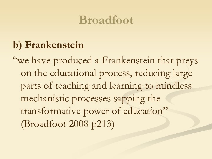 Broadfoot b) Frankenstein “we have produced a Frankenstein that preys on the educational process,