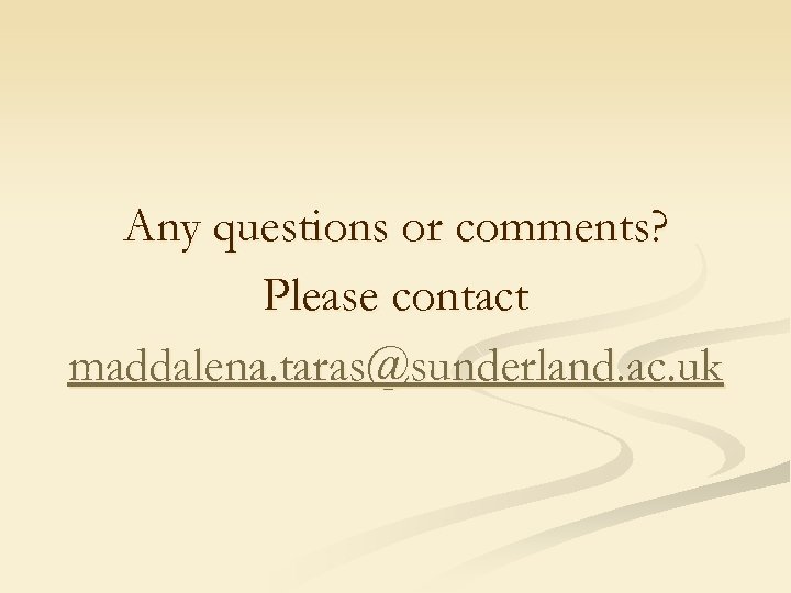 Any questions or comments? Please contact maddalena. taras@sunderland. ac. uk 