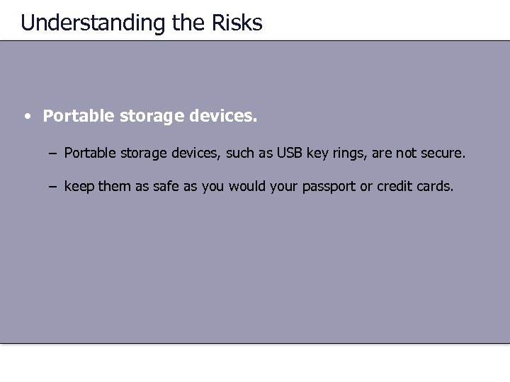 Understanding the Risks • Portable storage devices. – Portable storage devices, such as USB