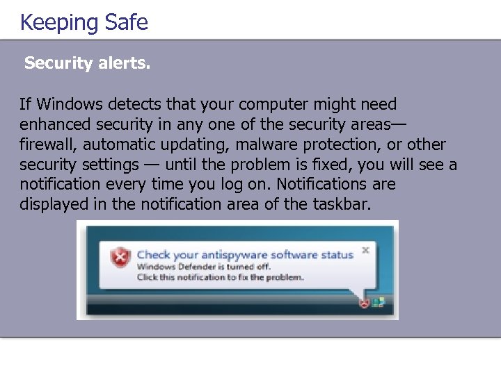 Keeping Safe Security alerts. If Windows detects that your computer might need enhanced security