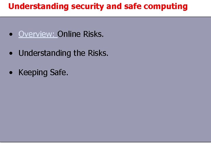Understanding security and safe computing • Overview: Online Risks. • Understanding the Risks. •