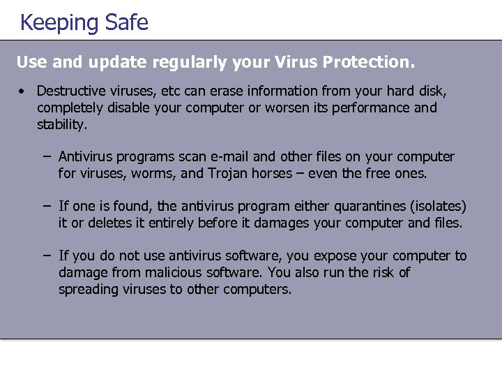 Keeping Safe Use and update regularly your Virus Protection. • Destructive viruses, etc can