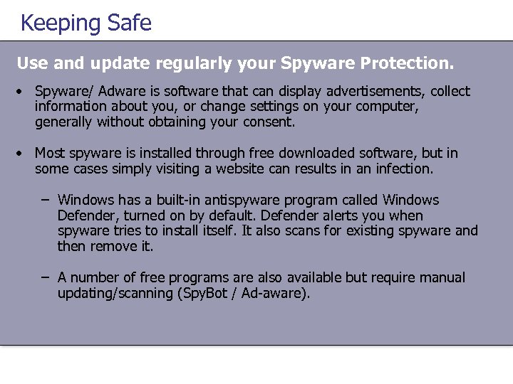 Keeping Safe Use and update regularly your Spyware Protection. • Spyware/ Adware is software
