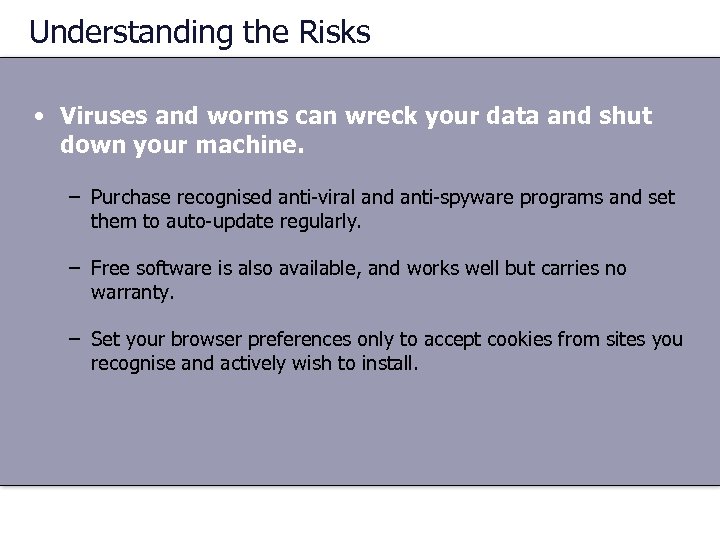 Understanding the Risks • Viruses and worms can wreck your data and shut down
