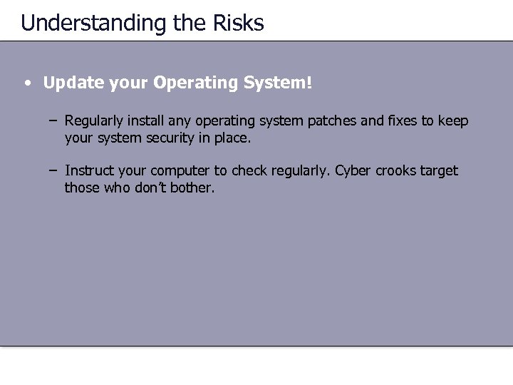 Understanding the Risks • Update your Operating System! – Regularly install any operating system
